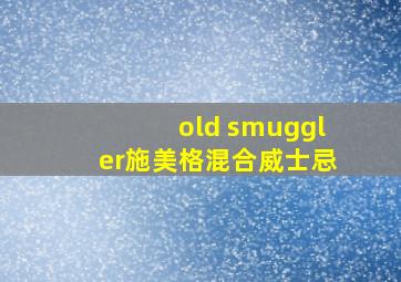 old smuggler施美格混合威士忌